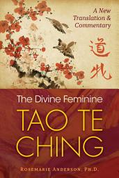 Icon image The Divine Feminine Tao Te Ching: A New Translation and Commentary