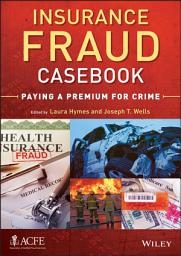 Icon image Insurance Fraud Casebook: Paying a Premium for Crime