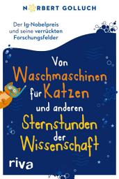 Icon image Von Waschmaschinen für Katzen und anderen Sternstunden der Wissenschaft: Der Ig-Nobelpreis und seine verrückten Forschungsfelder. Für alle Fans von unnützem Wissen