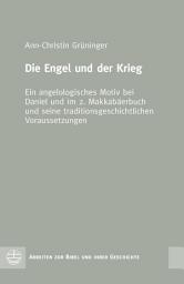 Icon image Die Engel und der Krieg: Ein angelologisches Motiv bei Daniel und im 2. Makkabäerbuch und seine traditionsgeschichtlichen Voraussetzungen