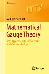 Icon image Mathematical Gauge Theory: With Applications to the Standard Model of Particle Physics