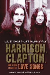 Icon image All Things Must Pass Away: Harrison, Clapton, and Other Assorted Love Songs