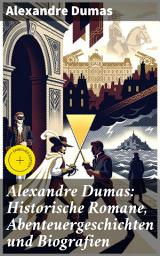 Icon image Alexandre Dumas: Historische Romane, Abenteuergeschichten und Biografien: Bereicherte Ausgabe. Die drei Musketiere + Der Graf von Monte Christo + Napoleon Bonaparte + Ange Pitou + Lady Hamilton...