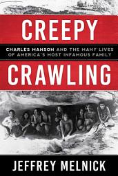 Icon image Creepy Crawling: Charles Manson and the Many Lives of America's Most Infamous Family