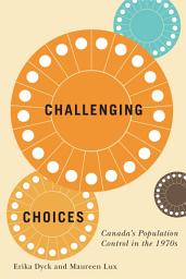 Icon image Challenging Choices: Canada's Population Control in the 1970s