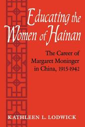 Icon image Educating the Women of Hainan: The Career of Margaret Moninger in China, 1915-1942