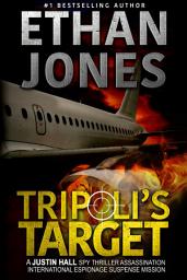 Icon image Tripoli's Target: A Justin Hall Spy Thriller: Assassination International Espionage Suspense Mission - Book 2