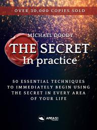 Icon image The Secret in practice: 50 exercises to immediately begin using the Secret in every area of your life