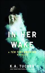 Icon image In Her Wake: A Ten Tiny Breaths Novella