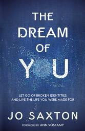 Icon image The Dream of You: Let Go of Broken Identities and Live the Life You Were Made For