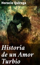 Icon image Historia de un Amor Turbio: Pasiones devastadoras en la selva misionera: un relato turbio de amor, traición y redención