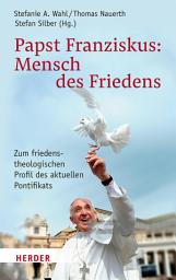 Icon image Papst Franziskus: Mensch des Friedens: Zum friedenstheologischen Profil des aktuellen Pontifikats