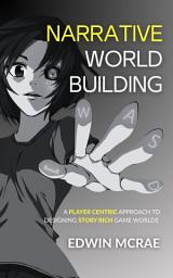 Icon image Narrative Worldbuilding: A Player Centric Approach to Designing Story Rich Game Worlds
