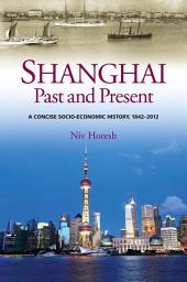 Icon image Shanghai, Past and Present: A Concise Socio-Economic History, 1842-2012