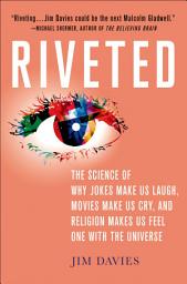 Icon image Riveted: The Science of Why Jokes Make Us Laugh, Movies Make Us Cry, and Religion Makes Us Feel One with the Universe