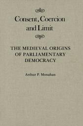 Icon image Consent, Coercion, and Limit: The Medieval Origins of Parliamentary Democracy