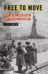 Icon image Free to Move: Foot Voting, Migration, and Political Freedom
