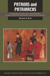 Icon image Patrons and Patriarchs: Regional Rulers and Chan Monks during the Five Dynasties and Ten Kingdoms