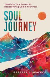 Icon image Soul Journey: Transform Your Present by Rediscovering God in Your Past