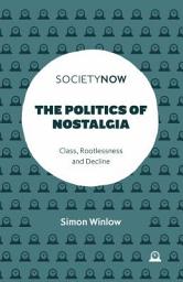 Icon image The Politics of Nostalgia: Class, Rootlessness and Decline