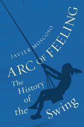 Icon image Arc of Feeling: The History of the Swing