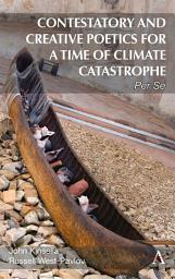 Icon image Contestatory and Creative Poetics for a Time of Climate Catastrophe: Per Se
