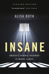 Icon image Insane: America's Criminal Treatment of Mental Illness