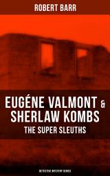 Icon image EUGÉNE VALMONT & SHERLAW KOMBS: THE SUPER SLEUTHS (Detective Mystery Series): Detective Books: The Siamese Twin of a Bomb-Thrower, The Ghost with the Club-Foot, Lady Alicia's Emeralds, The Adventures of Sherlaw Kombs, The Adventure of the Second Swag...