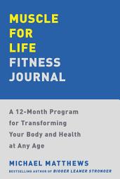 Icon image Muscle for Life Fitness Journal: A 12-Month Program for Transforming Your Body and Health at Any Age