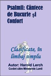 Icon image Psalmii: Cântece de Bucurie și Confort: Clasificate, în limbaj simplu (P-Rom)