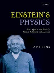 Icon image Einstein's Physics: Atoms, Quanta, and Relativity - Derived, Explained, and Appraised