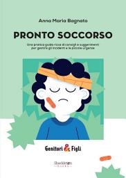 Icon image PRONTO SOCCORSO: Una pratica guida ricca di consigli e suggerimenti per gestire gli incidenti e le piccole urgenze