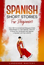 Icon image Spanish Short Stories for Beginners: Over 100 Conversational Dialogues & Daily Used Phrases to Learn Spanish. Have Fun & Grow Your Vocabulary with Spanish Language Learning Lessons!