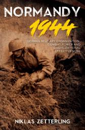 Icon image Normandy 1944: German Military Organization, Combat Power and Organizational Effectiveness
