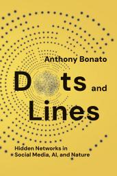 Icon image Dots and Lines: Hidden Networks in Social Media, AI, and Nature