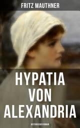 Icon image Hypatia von Alexandria: Historischer Roman: Lebensgeschichte der berühmten Mathematikerin, Astronomin und Philosophin