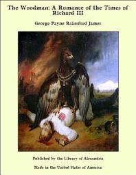 Icon image The Woodman: A Romance of the Times of Richard III