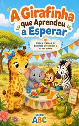 Icon image A Girafinha que Aprendeu a Esperar: Ensina a criança a ter paciência e respeitar a vez dos outros - para crianças de 3 a 5 anos