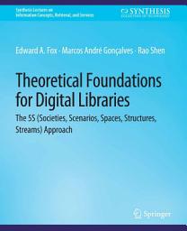 Icon image Theoretical Foundations for Digital Libraries: the 5S (Societies, Scenarios, Spaces, Structures, Streams) Approach