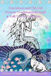 Icon image Tom Moore and The Seal Woman: Traditional Mermaid Folk Stories Collection