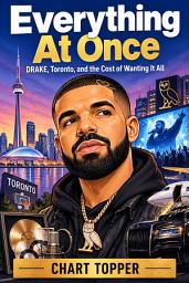 Icon image Everything At Once: DRAKE, Toronto, and the Cost of Wanting It All