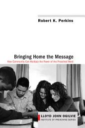 Icon image Bringing Home the Message: How Community Can Multiply the Power of the Preached Word