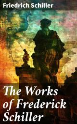 Icon image The Works of Frederick Schiller: Exploring the Depths of Human Soul and Philosophy through Masterful Storytelling