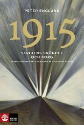 Icon image Stridens skönhet och sorg 1915 : första världskrigets andra år i 108 korta kapitel