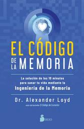 Icon image El código de la memoria: La solución de los 10 minutos para sanar tu vida mediante la ingeniería de la memoria