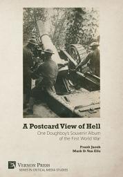 Icon image A Postcard View of Hell: One Doughboy's Souvenir Album of the First World War