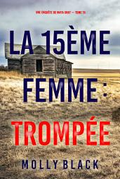 Icon image La 15ème femme : Trompée (Une enquête de Maya Gray — tome 15)