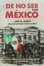Icon image De no ser por México: Ayuda a tantos exiliados republicanos. 80 aniversario.