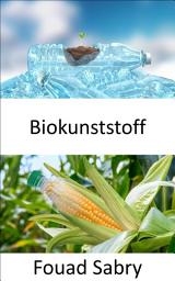 Icon image Biokunststoff: Das Leben in Biokunststoff ist fantastischer. Sind es biobasierte oder biologisch abbaubare Kunststoffe? Ist es Sieg oder reine Fiktion?