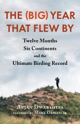 Icon image The (Big) Year that Flew By: Twelve Months, Six Continents, and the Ultimate Birding Record